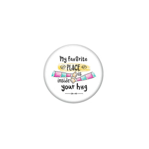AVI White Metal Pin Badges with Positive Quotes My favourite place is inside your hug Design