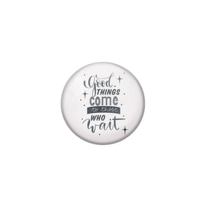AVI Grey Metal Pin Badges with Positive Quotes Good things comes to those who wait Design