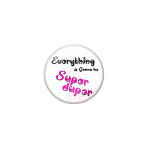 AVI Pin Badges with White Everything gone to be super duper Quote Design Pack of 1