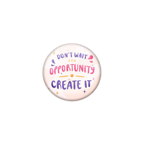 AVI Cream Metal Pin Badges with Positive Quotes Dont wait for the opportunity create it Design