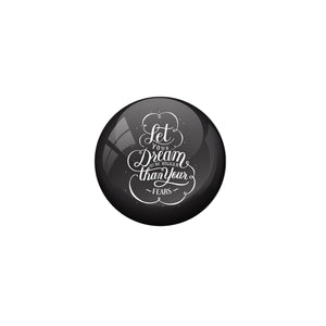 AVI Black Metal Pin Badges with Positive Quotes Let your dream be bigger than your fears Design