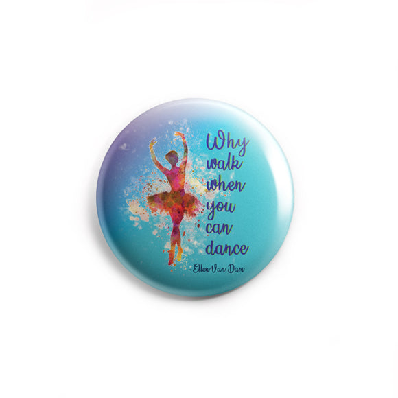 AVI 58mm Badge Why walk when you can dance quotes Regular Size R8002239